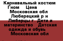 Карнавальный костюм “Гном“ › Цена ­ 3 500 - Московская обл., Люберецкий р-н, Люберцы г. Дети и материнство » Детская одежда и обувь   . Московская обл.